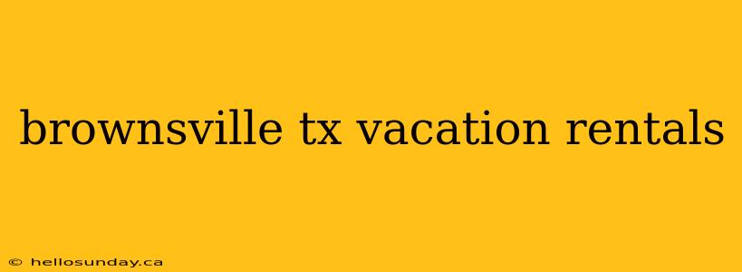 brownsville tx vacation rentals