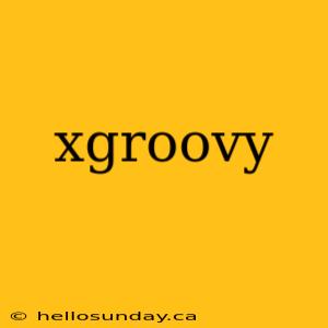 xgroovy